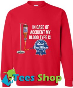 In Case of accident My Blood Type Is Pabst Blue Ribbon Beer Sweatshirt