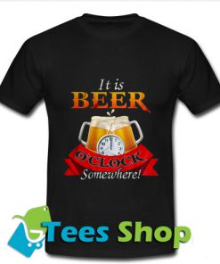 It is beer o clock somewhere T-shirt_SM1