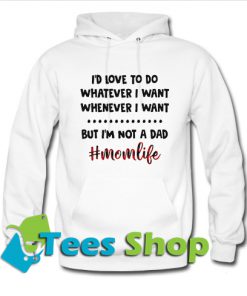 I’d love to do whatever I want wheneve Hoodie