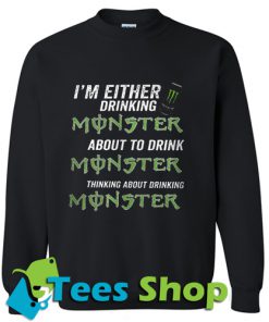 I’m either drinking Monster about to drink Monster Sweatshirt