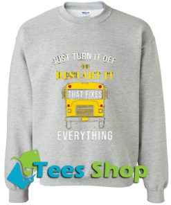 Just Turn It Off and Restart It That Fixes Everything Sweatshirt_SM1