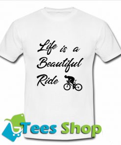 Life Is A Beautiful Ride T Shirt_SM1