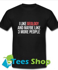 Like Geology And Maybe Like T Shirt_SM1