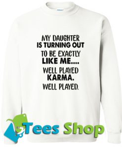 My daughter is turning out to be exactly like me Sweatshirt_SM1