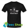 Never Forget Sarcastic Graphic Music Novelty Funny T Shirt _SM1