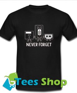 Never Forget Sarcastic Graphic Music Novelty Funny T Shirt _SM1