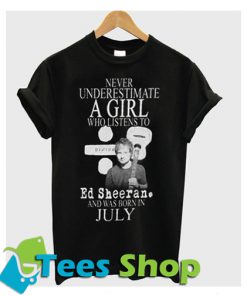 Never Underestimate A girl Who Listen To Ed Sheeran T-shirt_SM1