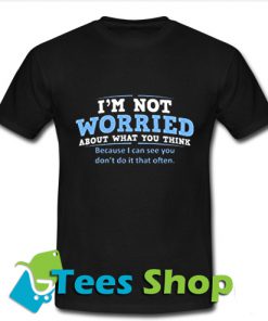 Not Worried You Think T Shirt_SM1