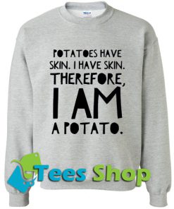 Potatoes Have Skin Sweatshirt