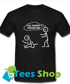 Pull Your Self To Gether Man T Shirt_SM1