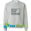 Raise Kind Humans Sweatshirt_SM1