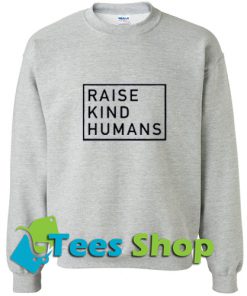Raise Kind Humans Sweatshirt_SM1
