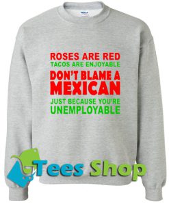 Roses are red tacos are enjoyable don't blame Sweatshirt