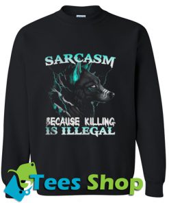 Sarcasm Because Killing Is Illegal Wolf Sweatshirt_SM1