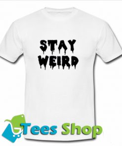 Stay Weird T Shirt