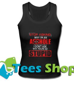 Stop Asking Why I’m An Asshole Tank Top_SM1