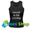Sweat Is Fat Crying Tank Top_SM1