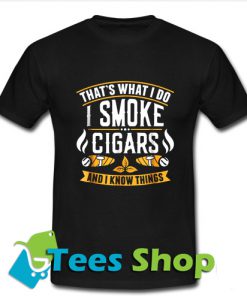 That's What I Do I Smoke Cigars And I Know Things T-Shirt_SM1