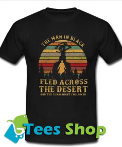 The Man In Black Fled Across The Desert T Shirt_SM1