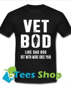 Vet bod like dad bod but with more knee pain TShirt