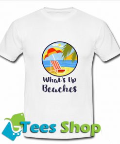 Whats Up Beaches T Shirt_SM1