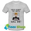 Who is against the queen wil die T Shirt_SM1