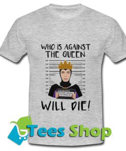 Who is against the queen wil die T Shirt_SM1