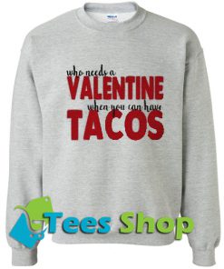 Whow Needs A Valentine When You Can Have Tacos Sweatshirt_SM1