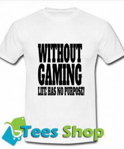 Without Gaming life has no purpose T Shirt_SM1