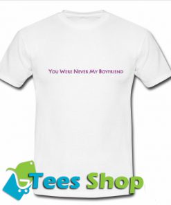 You Were Never My Boyfriend T Shirt_SM1