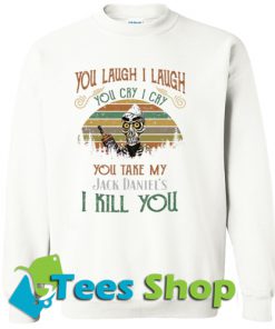You laugh I laugh you cry I cry Sweatshirt_SM1