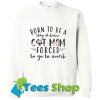 born to be a stay at home cat mom forced to go to work Sweatshirt_SM1