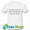 im sorry its just that i literally do not care at all T Shirt_SM1