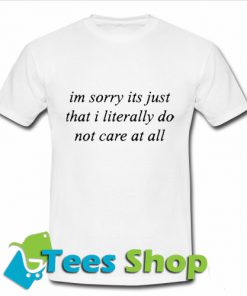 im sorry its just that i literally do not care at all T Shirt_SM1