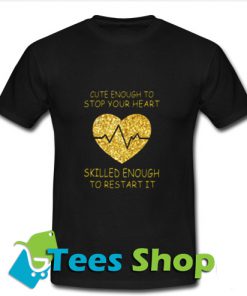Cute Enough To Stop Your Heart T Shirt_SM1