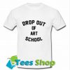 Drop Out Of Art School T Shirt_SM1