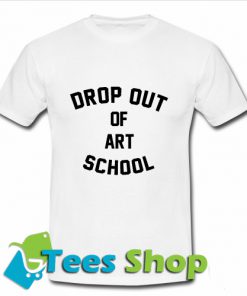 Drop Out Of Art School T Shirt_SM1