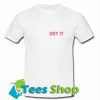 Get It T Shirt_SM1