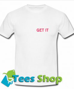 Get It T Shirt_SM1