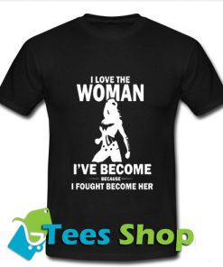 I Love The Woman I've Become T Shirt_SM1