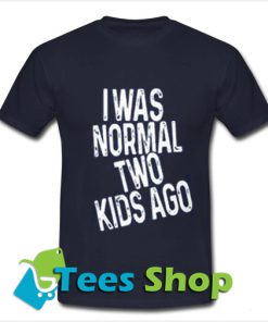 I was normal two kids ago T-Shirt_SM1