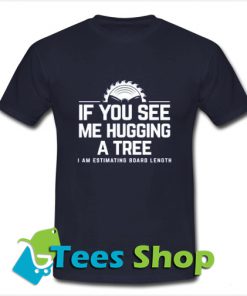 If You SeeMe Huggin A Tree T Shirt_SM1