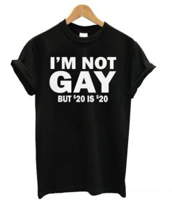 I’m Not Gay But 20 is Twenty Dollars T shirt