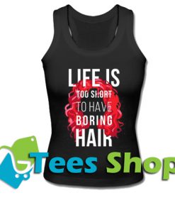 Life is too short to have boring hair Tank Top_SM1
