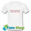 Make A Women Cum For Once T Shirt_SM1