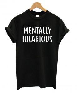 Mentally Hilarious T shirt