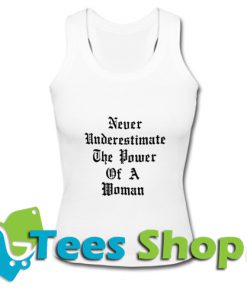 Never Underestimate The Power Of A Woman Tank Top_SM1
