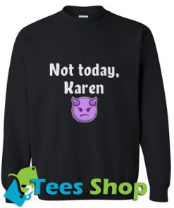 Not Today Karen Sweatshirt_SM1