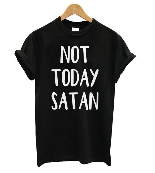 Not Today Satan T shirt