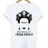 Channeling my inner Frida Kahlo T Shirt Ez025